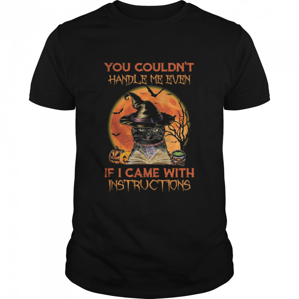 Black Cat Witch You Couldnt Handle Me Even If I Came With Instructions Shirt