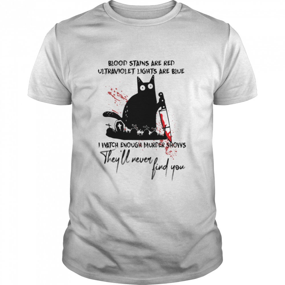 Black Cat With Knife Blood Stains Are Red Ultraviolet Lights Are Blue They’Ll Never Find You Shirt