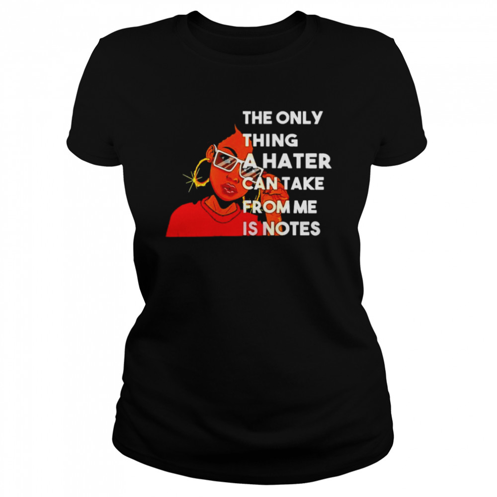 Black Girl The Only Thing A Hater Can Take From Me Is Notes Shirt 1 » Cool Gifts for You - Mfamilygift Black Girl The Only Thing A Hater Can Take From Me Is Notes Shirt 1