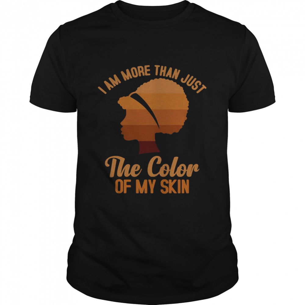 Black History I Am More Than Just The Color Of My Skin Thirt Black History I Am More Than Just The Color Of My Skin Thirt
