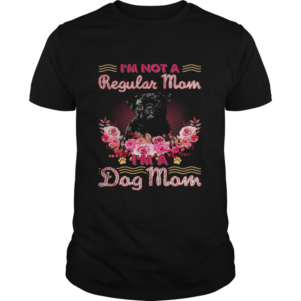 Black Pug I’M Not A Regular Mom I’M A Dog Mom Shirt