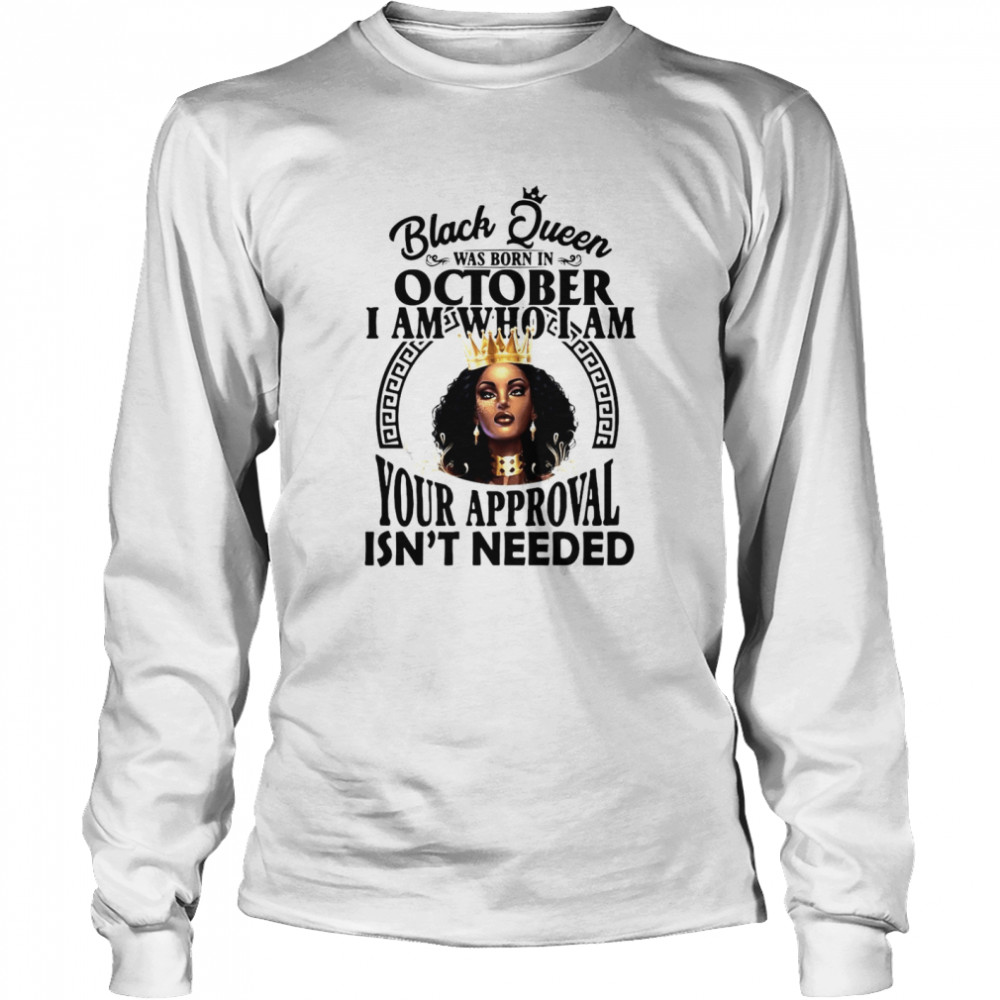 Black Queen Was Born In October I Am Who I Am Your Approval Isn’T Needed T-Shirt 2 » Cool Gifts for You - Mfamilygift Black Queen Was Born In October I Am Who I Am Your Approval Isn’T Needed T-Shirt 2