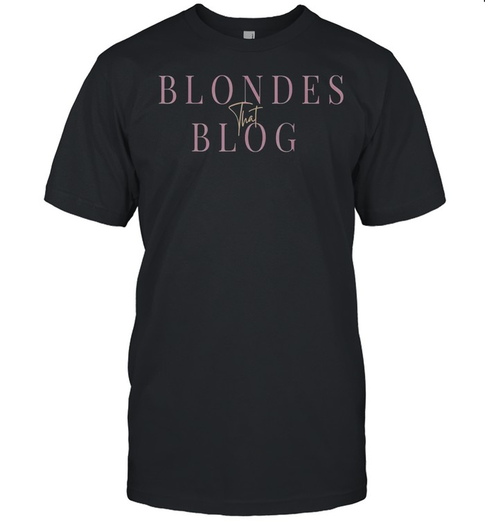 Blondes That Blog Shirt Shirt