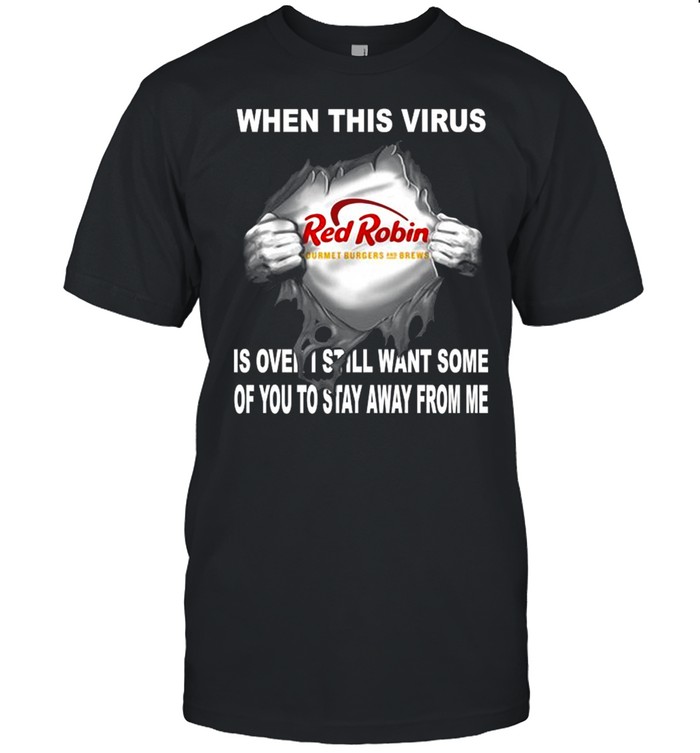 Blood Inside Me Red Robin When This Virus Is Over I Still Want Some Of You To Stay Away From Me Shirt