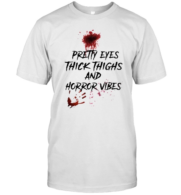 Blood Pretty Eyes Thick Thighs And Horror Vibes Shirt
