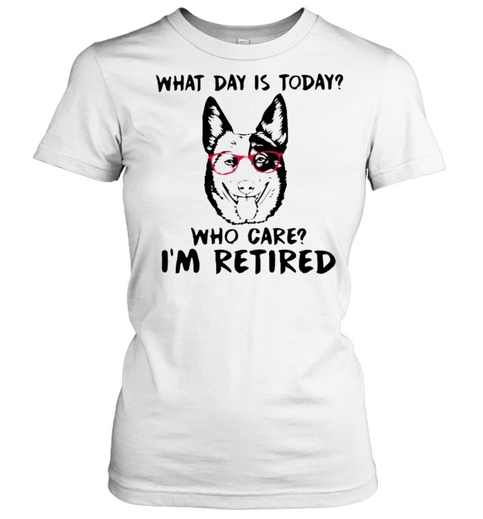 Blue Heeler What Day Is Today Who Care I’M Retired Shirt 1 » Cool Gifts for You - Mfamilygift Blue Heeler What Day Is Today Who Care I’M Retired Shirt 1
