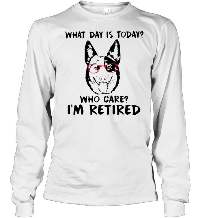 Blue Heeler What Day Is Today Who Care I’M Retired Shirt 2 » Cool Gifts for You - Mfamilygift Blue Heeler What Day Is Today Who Care I’M Retired Shirt 2