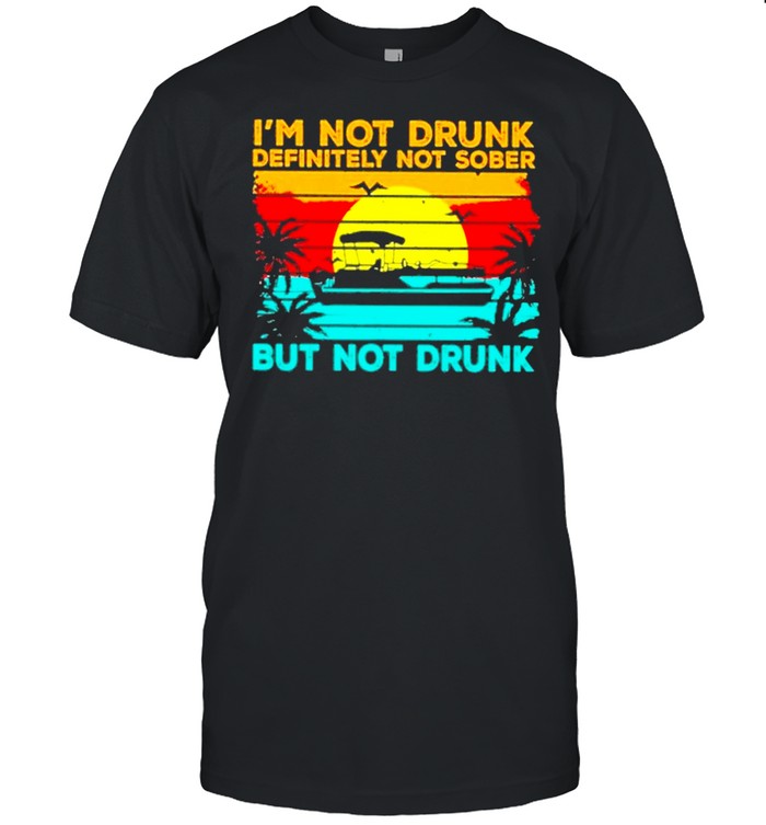 Boating Im Not Drunk Definitely Not Sober But Not Drunk Vintage Shirt