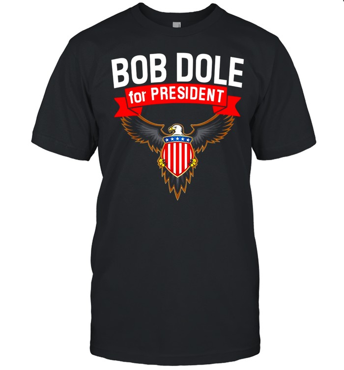 Bob Dole For President Dole America Shirt Bob Dole For President Dole America Shirt