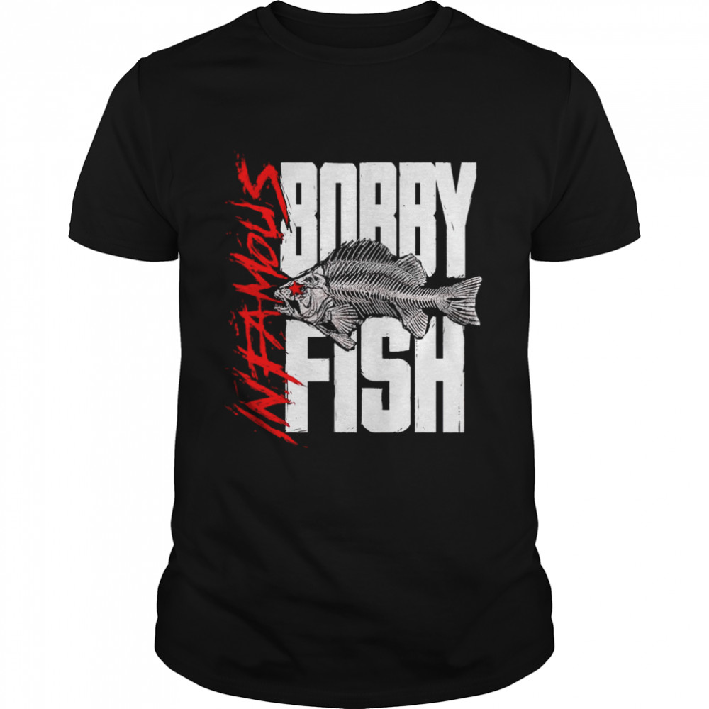 Bobby Fish Infamous Shirt Bobby Fish Infamous Shirt