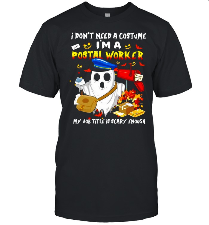 Boo Ghost I Don_T Need A Costume I_M A Postal Worker My Job Title Is Scary Enough Halloween T-Shirt