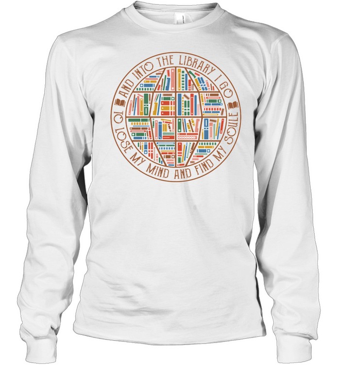 Books And Into The Library I Go To Lose My Mind And Find My Soul Shirt 2 » Cool Gifts for You - Mfamilygift Books And Into The Library I Go To Lose My Mind And Find My Soul Shirt 2