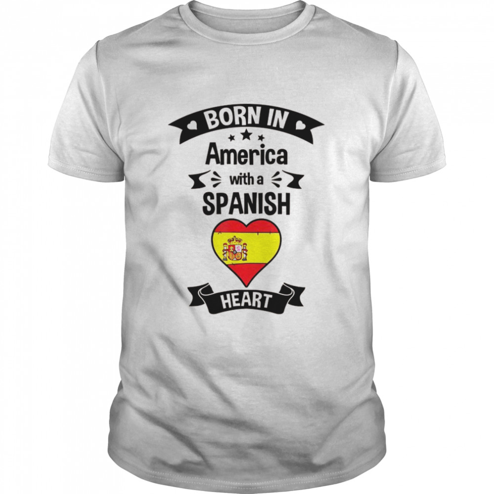 Born In America With A Spanish Heart Spain Flag Shirt