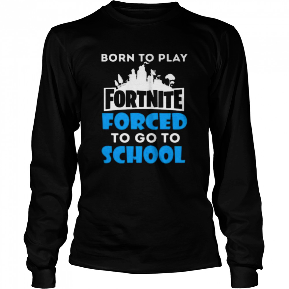Born To Play Fortnite Forced To Go To School Shirt 2 » Cool Gifts for You - Mfamilygift Born To Play Fortnite Forced To Go To School Shirt 2