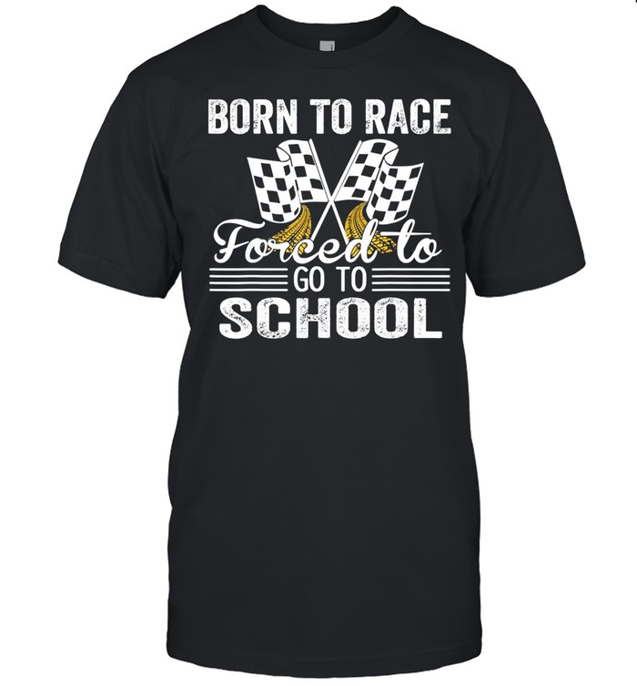 Born To Race Forced To Go To School Auto Racing Shirt Born To Race Forced To Go To School Auto Racing Shirt
