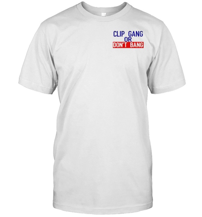 Clip Gang Or Don’T Bang Shirt Clip Gang Or Don’T Bang Shirt