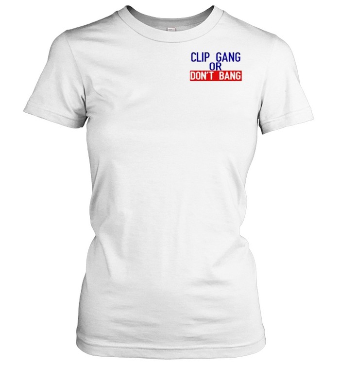 Clip Gang Or Don’T Bang Shirt 1 » Cool Gifts for You - Mfamilygift Clip Gang Or Don’T Bang Shirt 1