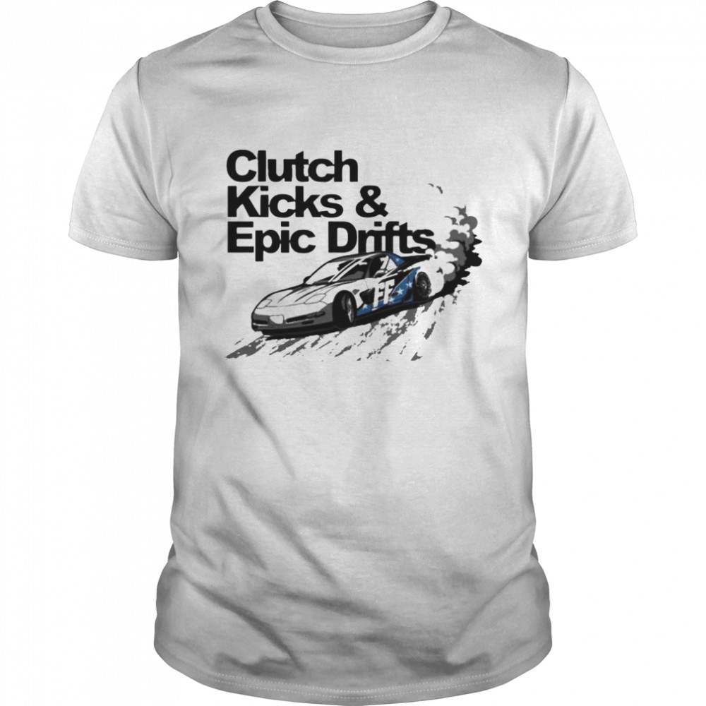 Clutch Kicks And Epic Drifts Shirt Clutch Kicks And Epic Drifts Shirt