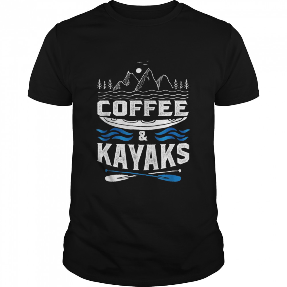 Coffee And Kayaks Kayaking Awesome Cute Cool Shirt Coffee And Kayaks Kayaking Awesome Cute Cool Shirt