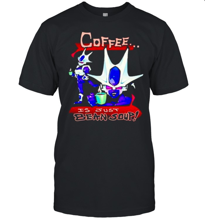 Coffee Is Just Bean Soup Shirt