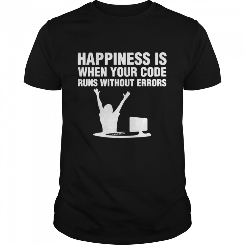 Computer Happiness Is When Your Code Runs Without Errors T-Shirt Computer Happiness Is When Your Code Runs Without Errors T-Shirt