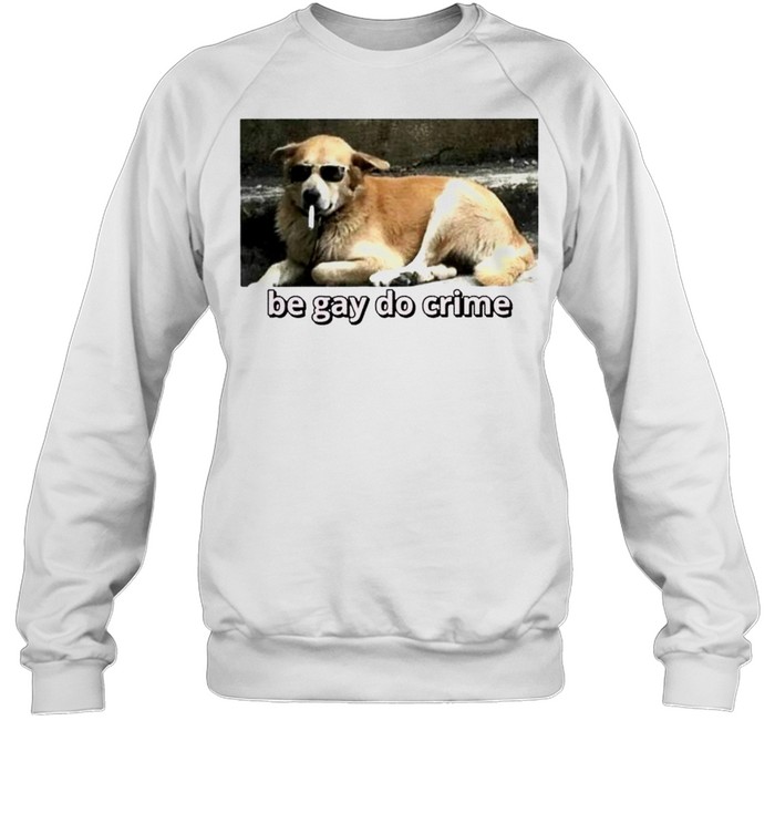Cool Dog Be Gay Do Crime Shirt 3 » Cool Gifts for You - Mfamilygift Cool Dog Be Gay Do Crime Shirt 3