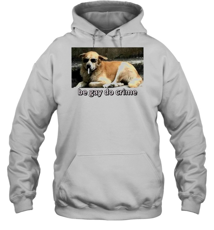 Cool Dog Be Gay Do Crime Shirt 4 » Cool Gifts for You - Mfamilygift Cool Dog Be Gay Do Crime Shirt 4