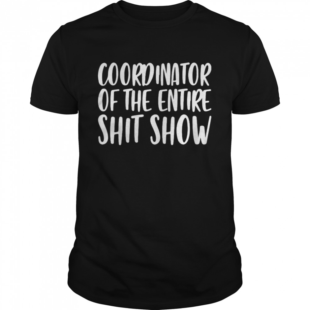 Coordinator Of The Entire Shit Show Shirt Coordinator Of The Entire Shit Show Shirt