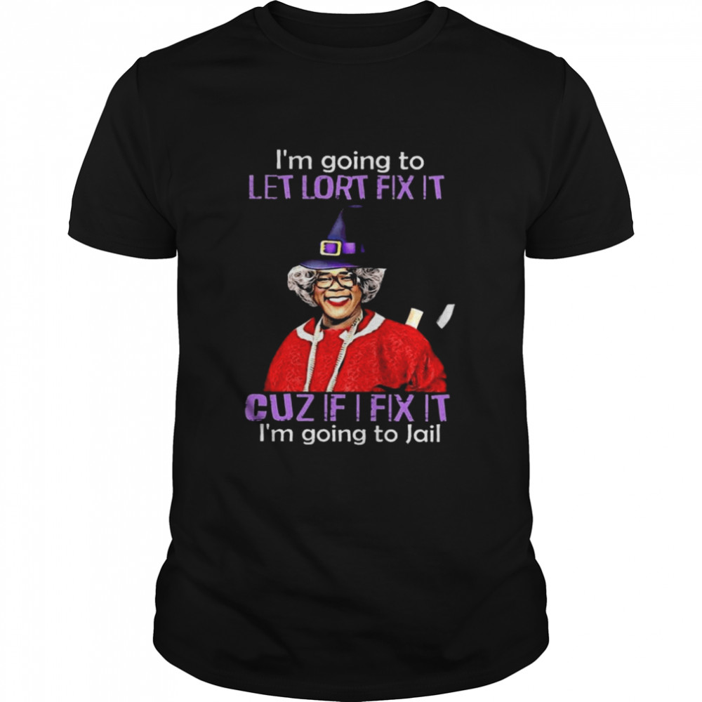 Halloween Madea Witch Im Going To Let Lort Fix It Cuz If I Fix It Im Going To Jail Shirt Halloween Madea Witch Im Going To Let Lort Fix It Cuz If I Fix It Im Going To Jail Shirt