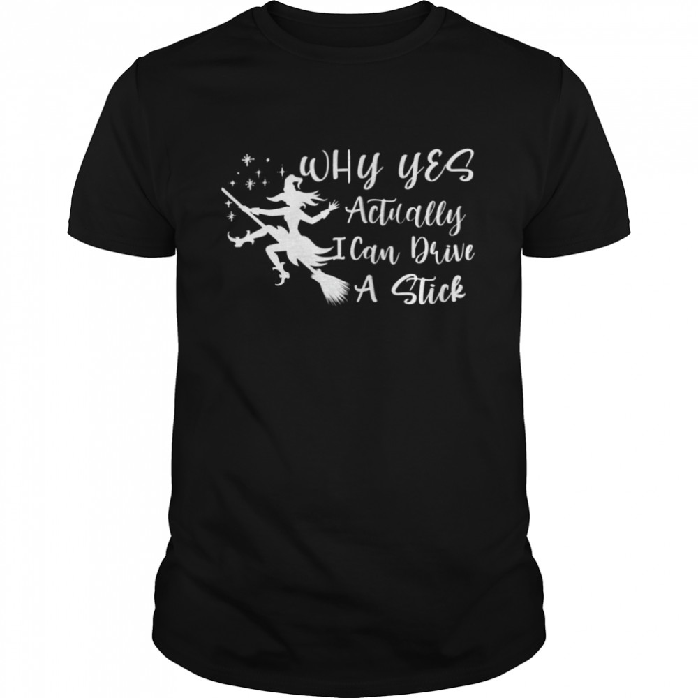Halloween Why Yes Actually I Can Drive A Stick Funny Witch Shirt Halloween Why Yes Actually I Can Drive A Stick Funny Witch Shirt