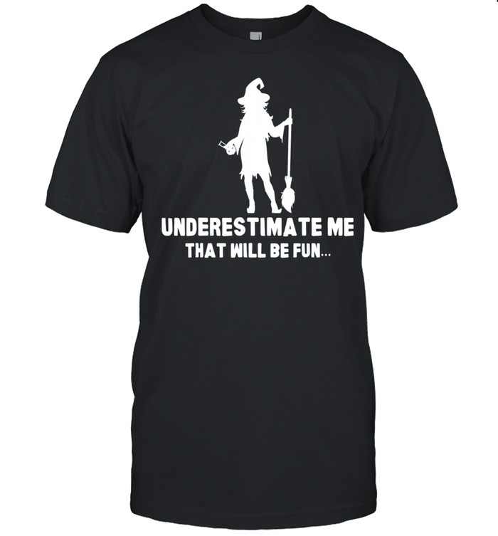 Halloween Witch Scary Spooky Horror Underestimate Me Shirt Halloween Witch Scary Spooky Horror Underestimate Me Shirt