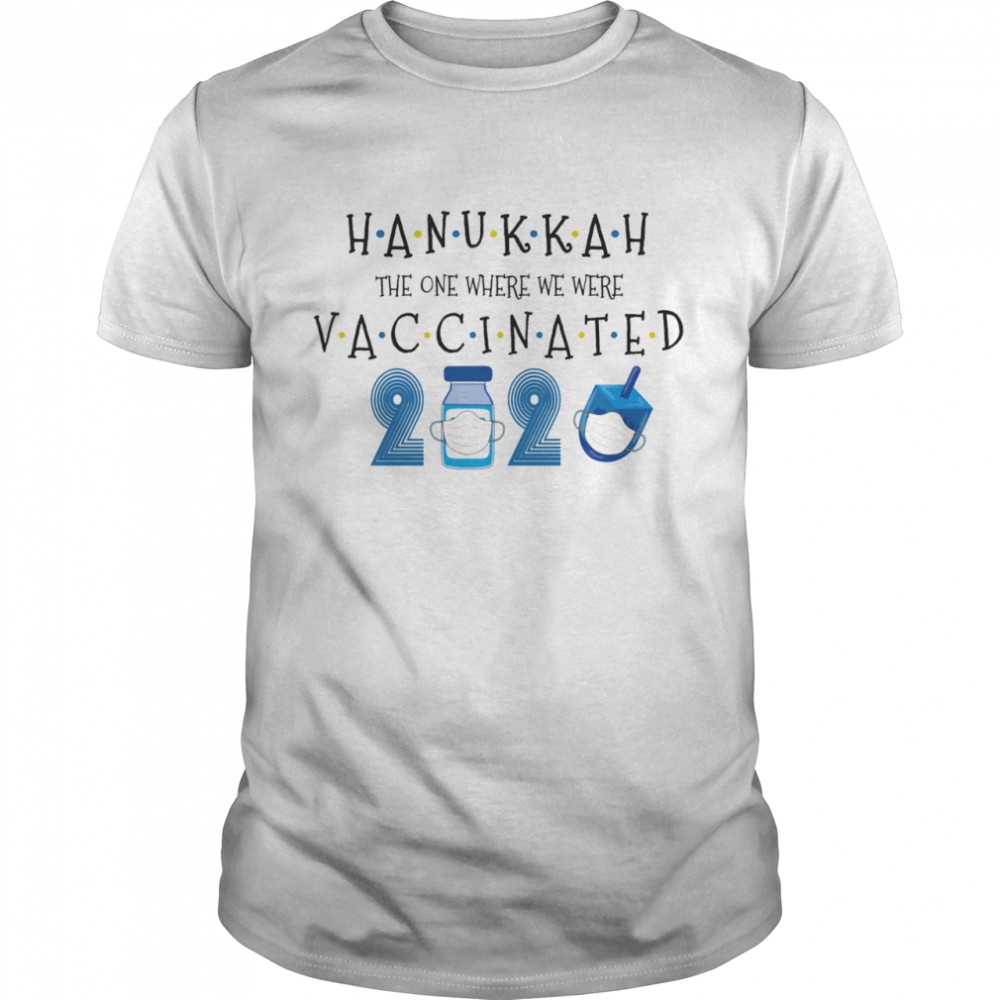 Hanukkah The One Where We Were Vaccinated Happy Hanukkah 2021 Shirt Hanukkah The One Where We Were Vaccinated Happy Hanukkah 2021 Shirt