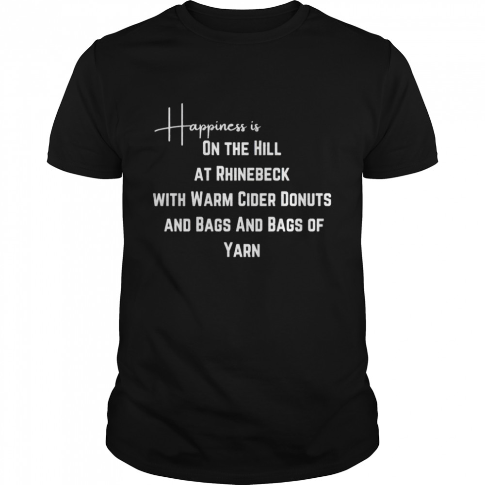 Happiness Is On The Hill At Rhinebeck With Warm Cider Donuts And Bags And Bags Of Yarn Nice Shirt