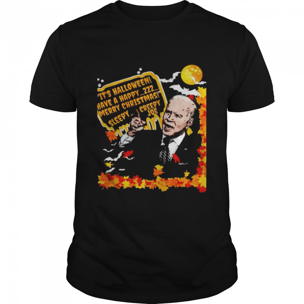 Happy Biden It’S Halloween Have A Happy Merry Christmas Sleepy Creepy Joe Shirt
