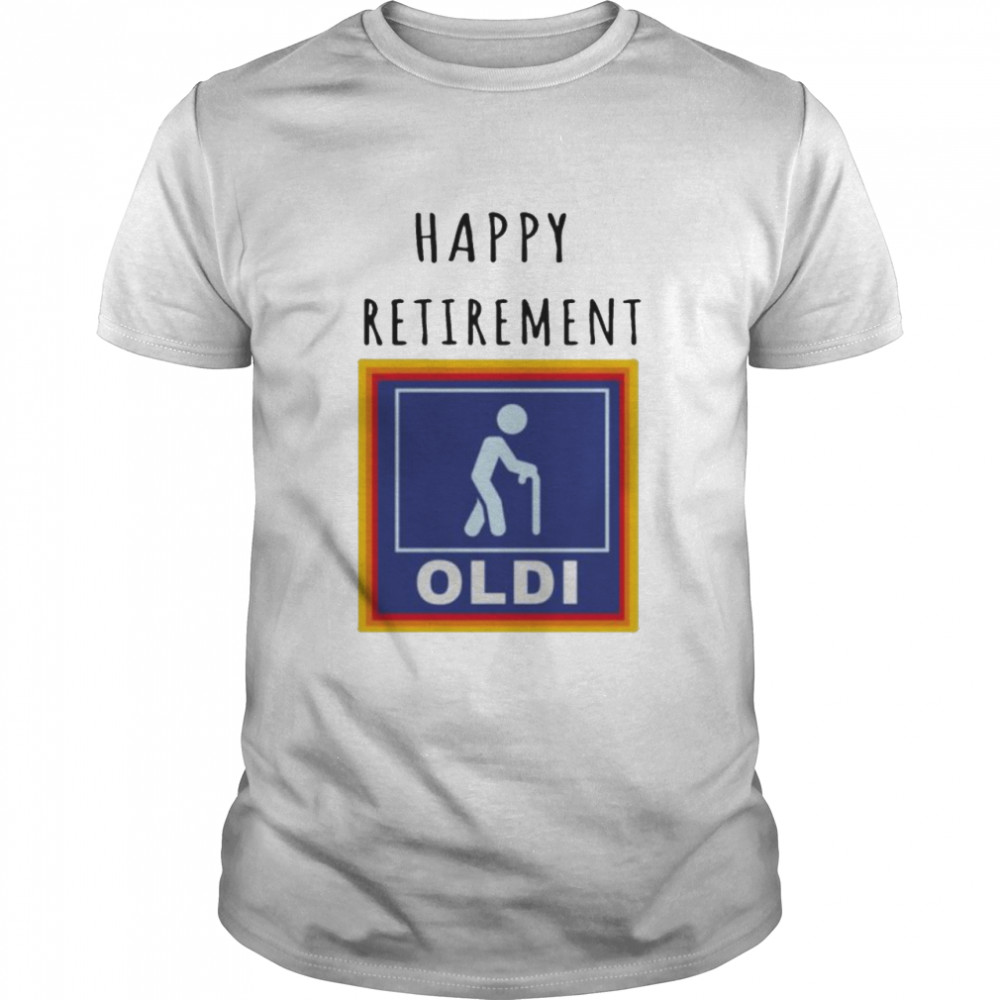 Happy Retirement Oldi Shirt