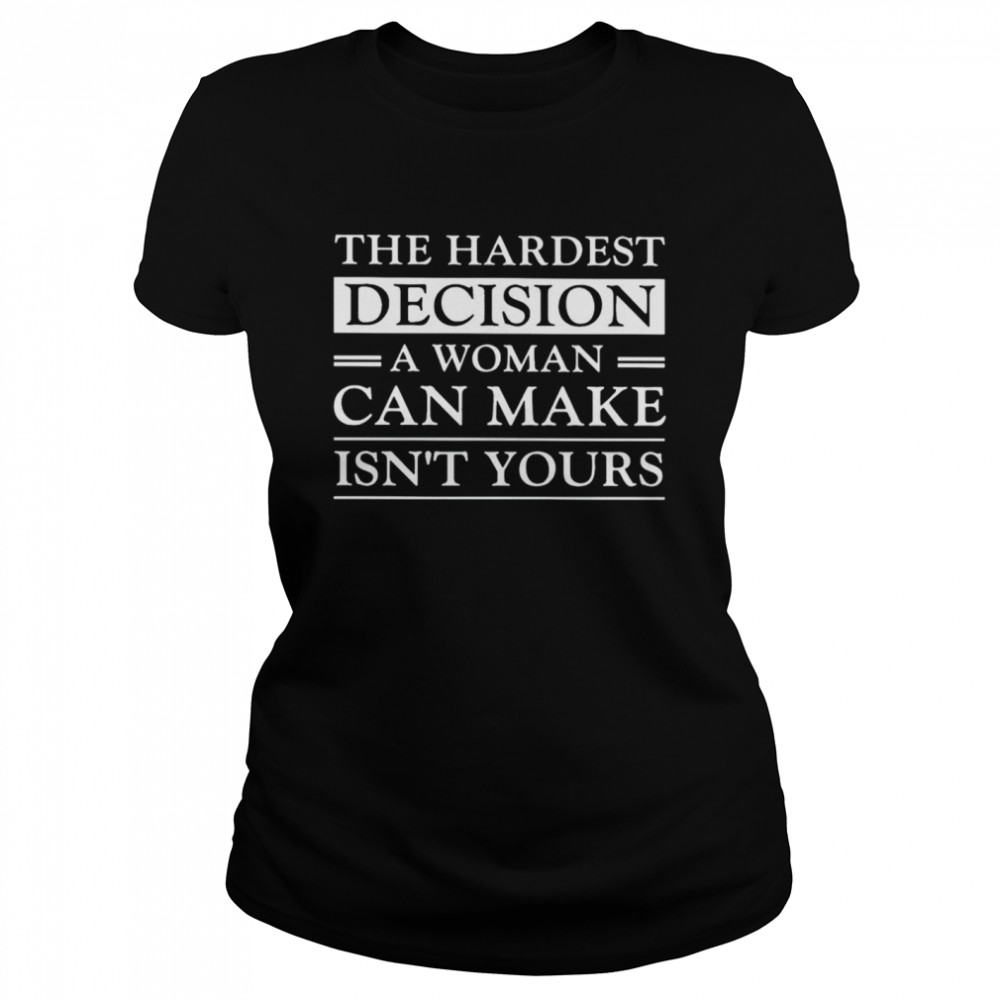 Hardest Decision A Woman Can Make Is Not Yours Shirt 1 » Cool Gifts for You - Mfamilygift Hardest Decision A Woman Can Make Is Not Yours Shirt 1