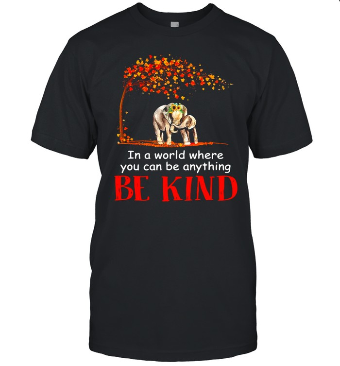 Hardwood Elephant In A World Where You Can Be Anything Be Kind T-Shirt