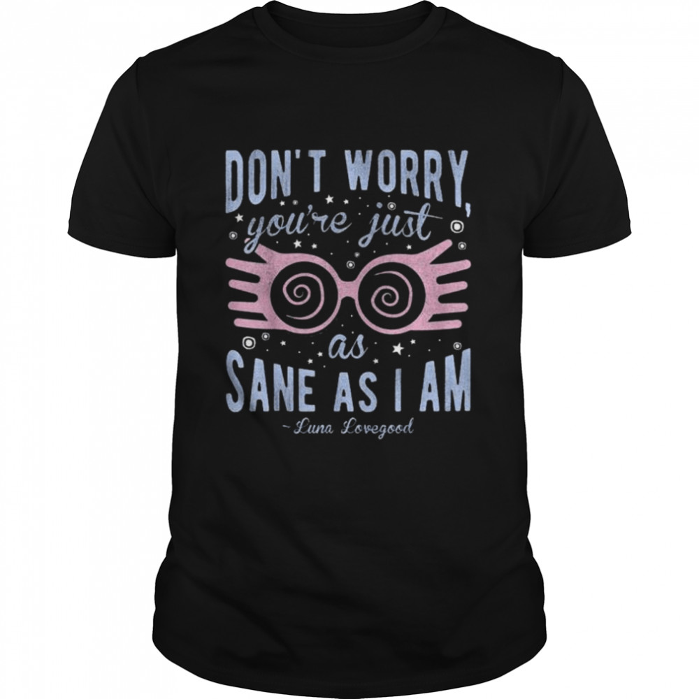 Harry Potter Luna Don’T Worry You’Re Just As Sane As I Am Shirt