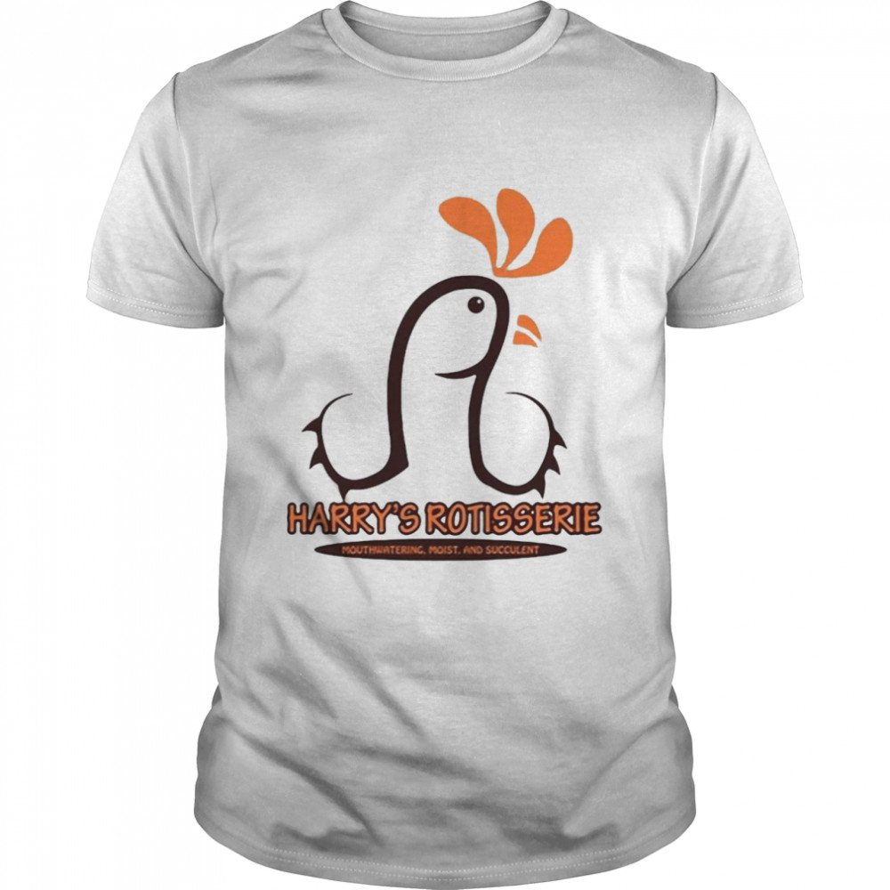 Harry’S Rotisserie Mouthwatering Moist And Succulent T-Shirt