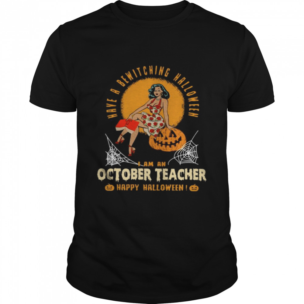 Have A Bewitching Halloween I Am An October Teacher Happy Halloween Shirt