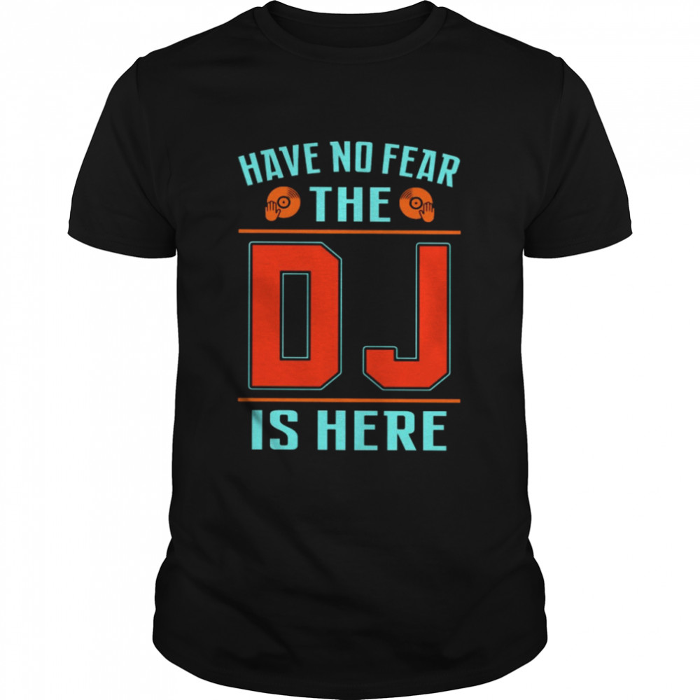 Have No Fear The Dj Is Here Shirt Have No Fear The Dj Is Here Shirt