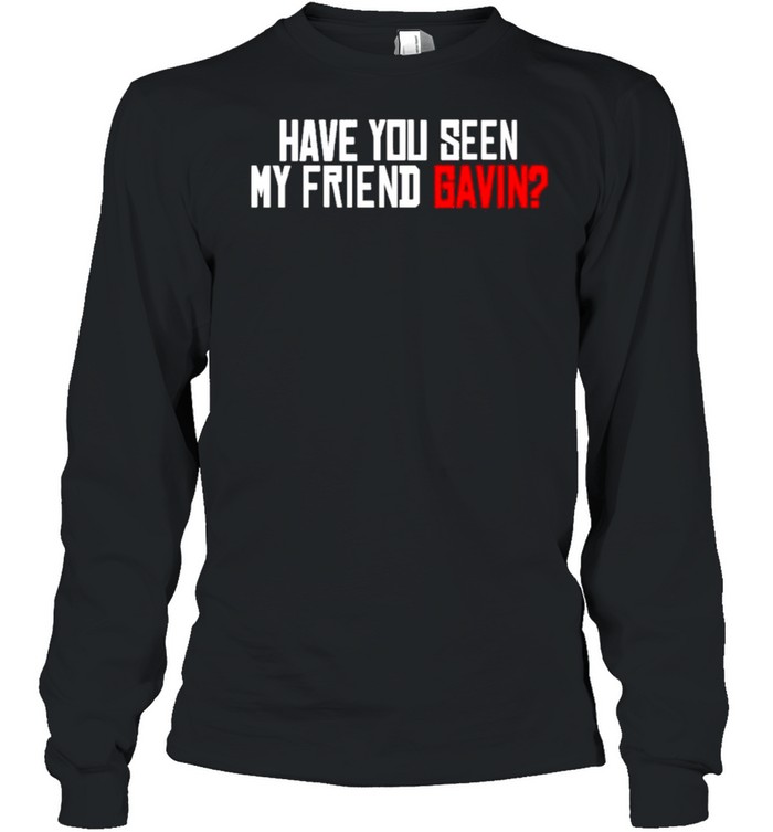 Have You Seen My Friend Gavin Urooney2014 Have You Seen My Friend Gavin Shirt 2 » Cool Gifts for You - Mfamilygift Have You Seen My Friend Gavin Urooney2014 Have You Seen My Friend Gavin Shirt 2