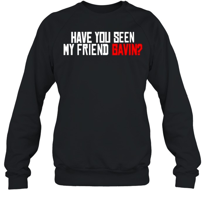 Have You Seen My Friend Gavin Urooney2014 Have You Seen My Friend Gavin Shirt 3 » Cool Gifts for You - Mfamilygift Have You Seen My Friend Gavin Urooney2014 Have You Seen My Friend Gavin Shirt 3
