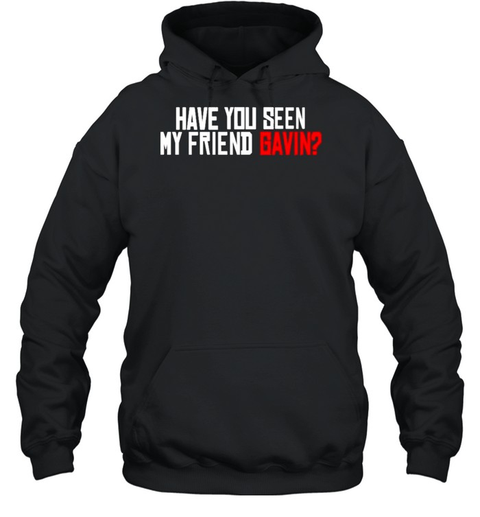 Have You Seen My Friend Gavin Urooney2014 Have You Seen My Friend Gavin Shirt 4 » Cool Gifts for You - Mfamilygift Have You Seen My Friend Gavin Urooney2014 Have You Seen My Friend Gavin Shirt 4