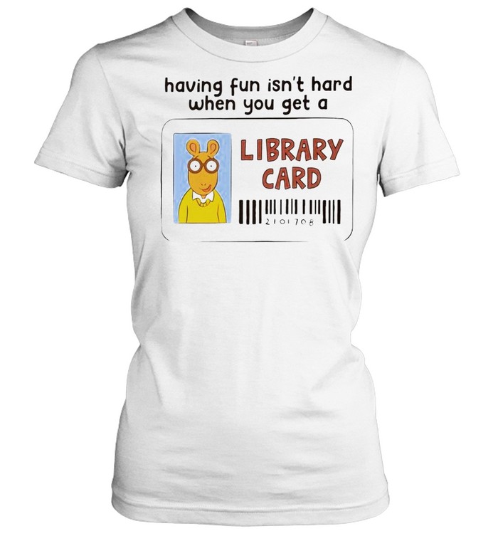 Having Fun Isn’T Hard When You Get A Library Card Shirt 1 » Cool Gifts for You - Mfamilygift Having Fun Isn’T Hard When You Get A Library Card Shirt 1