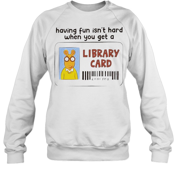 Having Fun Isn’T Hard When You Get A Library Card Shirt 3 » Cool Gifts for You - Mfamilygift Having Fun Isn’T Hard When You Get A Library Card Shirt 3