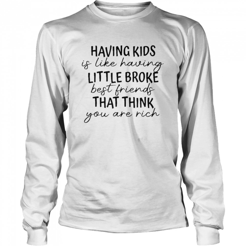 Having Kids Is Like Having Little Broke Best Friends Shirt 2 » Cool Gifts for You - Mfamilygift Having Kids Is Like Having Little Broke Best Friends Shirt 2