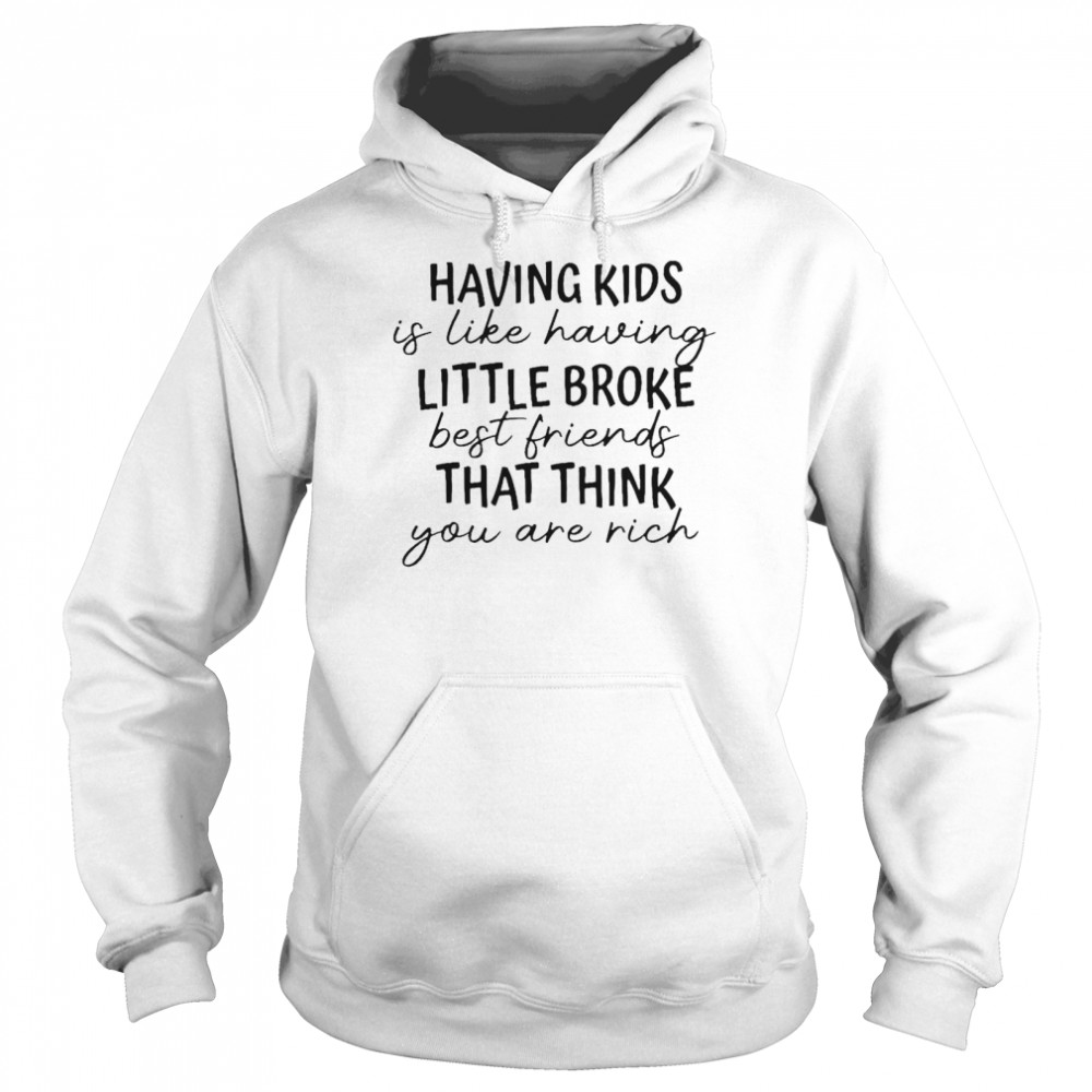 Having Kids Is Like Having Little Broke Best Friends Shirt 4 » Cool Gifts for You - Mfamilygift Having Kids Is Like Having Little Broke Best Friends Shirt 4
