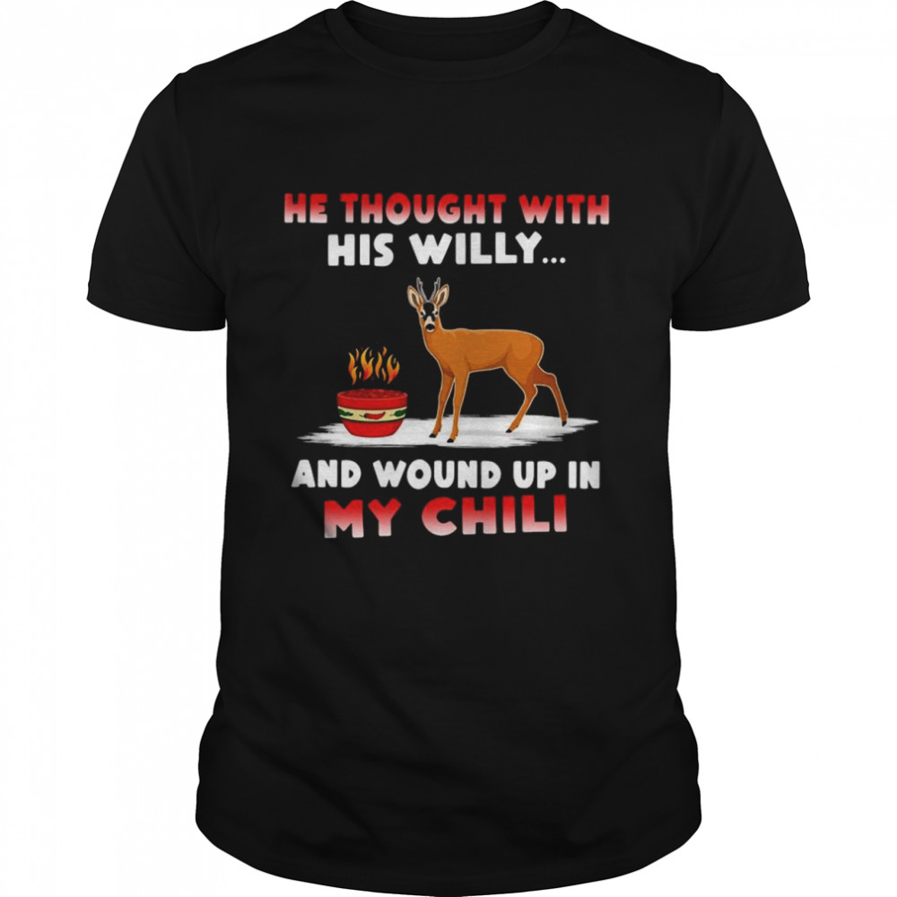 He Thought With His Willy And Wound Up In My Chile Shirt
