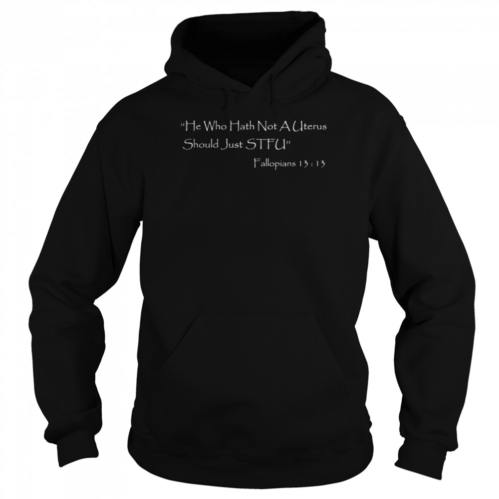 He Who Hath Not A Uterus Should Just Stfu Fallopians 13 13 Shirt 4 » Cool Gifts for You - Mfamilygift He Who Hath Not A Uterus Should Just Stfu Fallopians 13 13 Shirt 4
